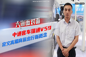 大咖面对面|中通客车瑞通V59定义高端商旅出行新概念